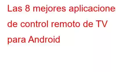 Las 8 mejores aplicaciones de control remoto de TV para Android