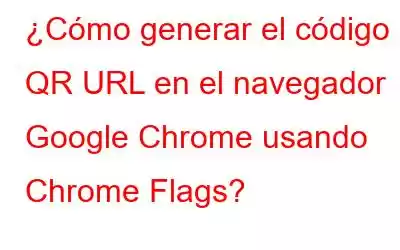 ¿Cómo generar el código QR URL en el navegador Google Chrome usando Chrome Flags?