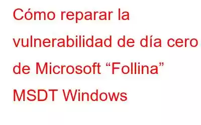 Cómo reparar la vulnerabilidad de día cero de Microsoft “Follina” MSDT Windows