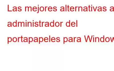 Las mejores alternativas al administrador del portapapeles para Windows