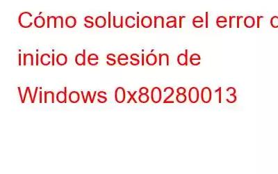 Cómo solucionar el error de inicio de sesión de Windows 0x80280013