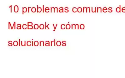 10 problemas comunes de MacBook y cómo solucionarlos