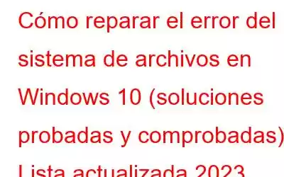 Cómo reparar el error del sistema de archivos en Windows 10 (soluciones probadas y comprobadas) | Lista actualizada 2023