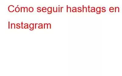 Cómo seguir hashtags en Instagram