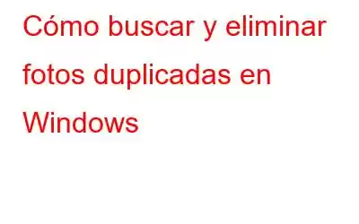 Cómo buscar y eliminar fotos duplicadas en Windows