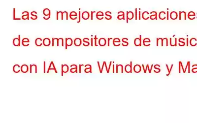 Las 9 mejores aplicaciones de compositores de música con IA para Windows y Mac