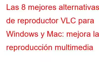 Las 8 mejores alternativas de reproductor VLC para Windows y Mac: mejora la reproducción multimedia