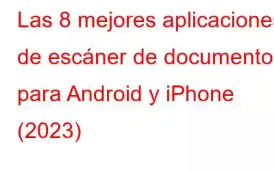 Las 8 mejores aplicaciones de escáner de documentos para Android y iPhone (2023)