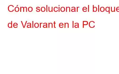 Cómo solucionar el bloqueo de Valorant en la PC