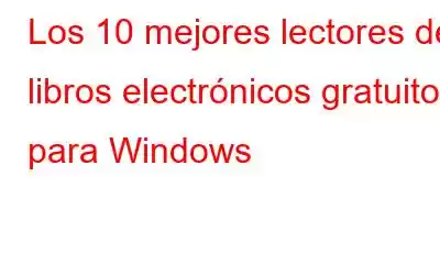 Los 10 mejores lectores de libros electrónicos gratuitos para Windows