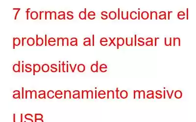 7 formas de solucionar el problema al expulsar un dispositivo de almacenamiento masivo USB