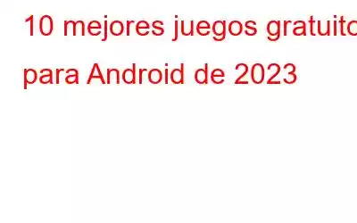 10 mejores juegos gratuitos para Android de 2023