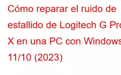 Cómo reparar el ruido de estallido de Logitech G Pro X en una PC con Windows 11/10 (2023)