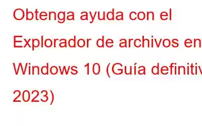 Obtenga ayuda con el Explorador de archivos en Windows 10 (Guía definitiva 2023)