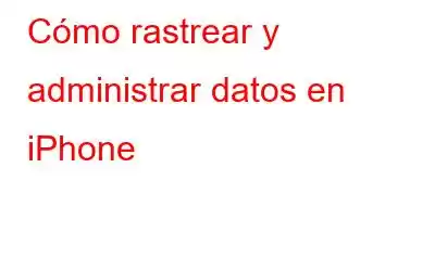 Cómo rastrear y administrar datos en iPhone