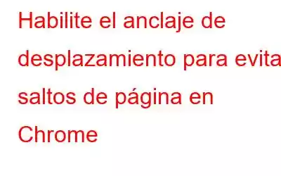 Habilite el anclaje de desplazamiento para evitar saltos de página en Chrome