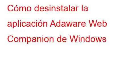 Cómo desinstalar la aplicación Adaware Web Companion de Windows