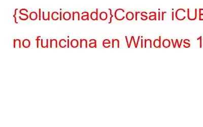 {Solucionado}Corsair iCUE no funciona en Windows 10