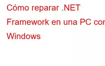 Cómo reparar .NET Framework en una PC con Windows