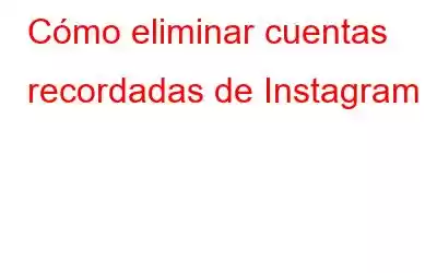 Cómo eliminar cuentas recordadas de Instagram