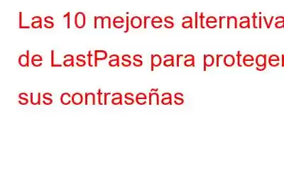 Las 10 mejores alternativas de LastPass para proteger sus contraseñas