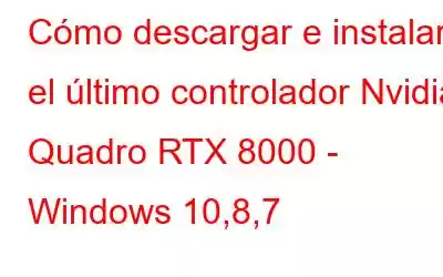 Cómo descargar e instalar el último controlador Nvidia Quadro RTX 8000 - Windows 10,8,7