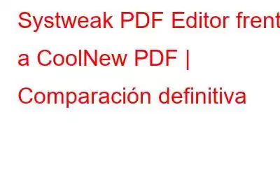 Systweak PDF Editor frente a CoolNew PDF | Comparación definitiva