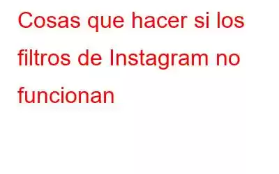 Cosas que hacer si los filtros de Instagram no funcionan