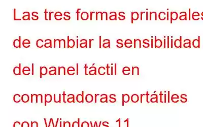 Las tres formas principales de cambiar la sensibilidad del panel táctil en computadoras portátiles con Windows 11