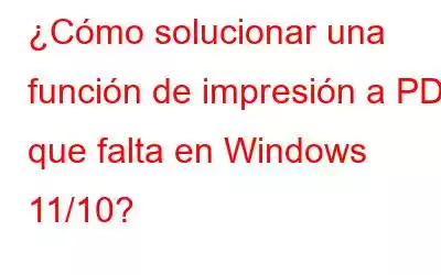 ¿Cómo solucionar una función de impresión a PDF que falta en Windows 11/10?