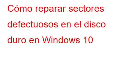 Cómo reparar sectores defectuosos en el disco duro en Windows 10