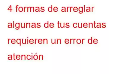 4 formas de arreglar algunas de tus cuentas requieren un error de atención