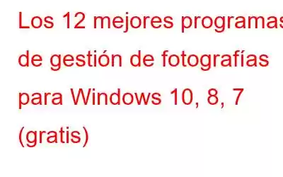 Los 12 mejores programas de gestión de fotografías para Windows 10, 8, 7 (gratis)