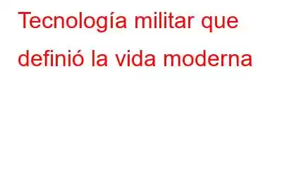 Tecnología militar que definió la vida moderna