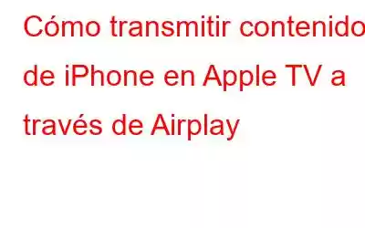 Cómo transmitir contenido de iPhone en Apple TV a través de Airplay