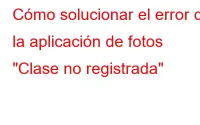 Cómo solucionar el error de la aplicación de fotos 