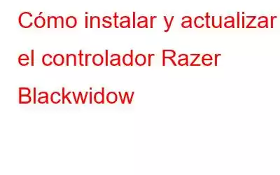 Cómo instalar y actualizar el controlador Razer Blackwidow