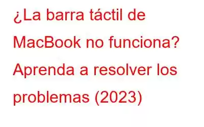 ¿La barra táctil de MacBook no funciona? Aprenda a resolver los problemas (2023)