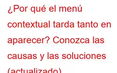 ¿Por qué el menú contextual tarda tanto en aparecer? Conozca las causas y las soluciones (actualizado)