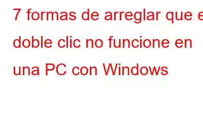 7 formas de arreglar que el doble clic no funcione en una PC con Windows