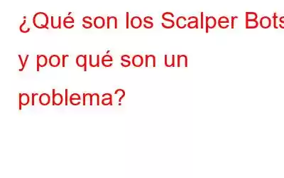 ¿Qué son los Scalper Bots y por qué son un problema?