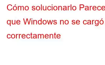 Cómo solucionarlo Parece que Windows no se cargó correctamente