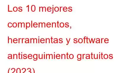 Los 10 mejores complementos, herramientas y software antiseguimiento gratuitos (2023)