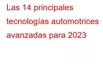 Las 14 principales tecnologías automotrices avanzadas para 2023