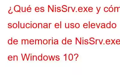 ¿Qué es NisSrv.exe y cómo solucionar el uso elevado de memoria de NisSrv.exe en Windows 10?