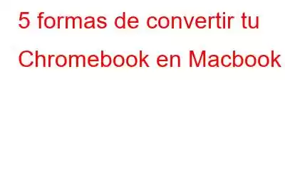 5 formas de convertir tu Chromebook en Macbook