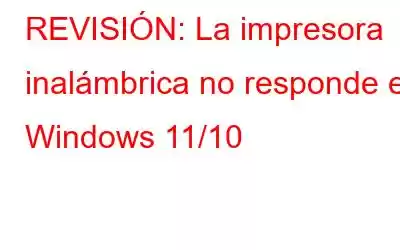 REVISIÓN: La impresora inalámbrica no responde en Windows 11/10