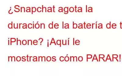 ¿Snapchat agota la duración de la batería de tu iPhone? ¡Aquí le mostramos cómo PARAR!