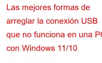 Las mejores formas de arreglar la conexión USB que no funciona en una PC con Windows 11/10