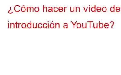 ¿Cómo hacer un vídeo de introducción a YouTube?